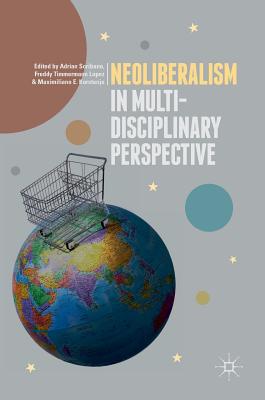 Neoliberalism in Multi-Disciplinary Perspective - Scribano, Adrian (Editor), and Timmermann Lopez, Freddy (Editor), and Korstanje, Maximiliano E (Editor)