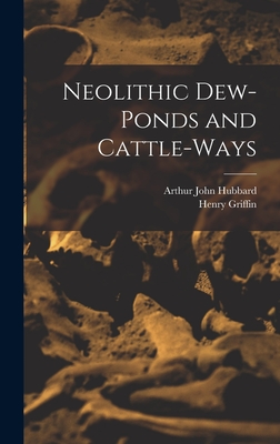 Neolithic Dew-Ponds and Cattle-Ways - Hubbard, Arthur John, and Griffin, Henry