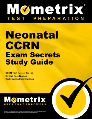 Neonatal Ccrn Exam Secrets Study Guide: Ccrn Test Review for the Critical Care Nurses Certification Examinations - Mometrix Nursing Certification Test Team (Editor)