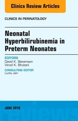 Neonatal Hyperbilirubinemia in Preterm Neonates, an Issue of Clinics in Perinatology: Volume 43-2 - Stevenson, David K, and Bhutani, Vinod K, MD, Faap