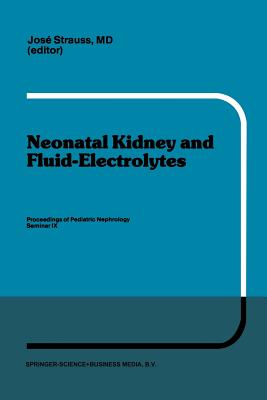 Neonatal Kidney and Fluid-Electrolytes: Proceedings of Pediatric Nephrology Seminar IX, Held at Bal Harbour, Florida, January 31 - February 4, 1982 - Strauss, J (Editor)