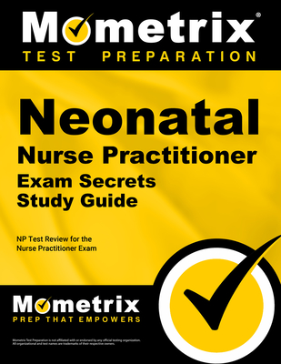 Neonatal Nurse Practitioner Exam Secrets Study Guide: NP Test Review for the Nurse Practitioner Exam - Mometrix Nurse Practitioner Certification Test Team (Editor)