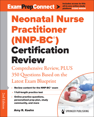 Neonatal Nurse Practitioner (Nnp-Bc(r)) Certification Review: Comprehensive Review, Plus 350 Questions Based on the Latest Exam Blueprint - Koehn, Amy R, PhD (Editor)