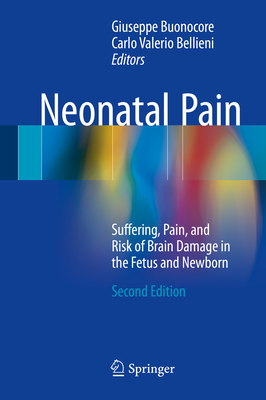 Neonatal Pain: Suffering, Pain, and Risk of Brain Damage in the Fetus and Newborn - Buonocore, Giuseppe (Editor), and Bellieni, Carlo Valerio (Editor)