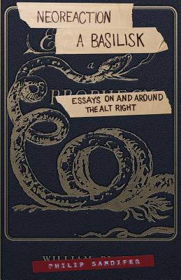 Neoreaction a Basilisk: Essays on and Around the Alt-Right - Sandifer, Philip, and Graham, Jack, Dr. (Contributions by)