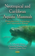 Neotropical & Caribbean Aquatic Mammals Perspectives from Archaeology & Conservation Biology: (Animal Science, Issues & Research Series)