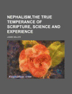 Nephalism, the True Temperance of Scripture, Science and Experience