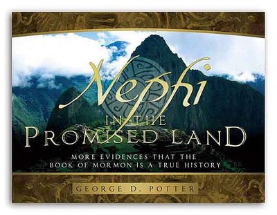 Nephi in the Promised Land: More Evidences That the Book of Mormon Is a True History - Potter, George