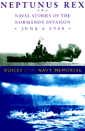 Neptunus Rex: Naval Stories of the Normandy Invasion, June 6, 1944, Voices of the Navy Memoria L