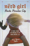 Nerd Girl Rocks Paradise City: A True Story of Faking It in Hair Metal L.A.