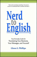 Nerd-to-English: Your Everday Guide for Translating Your Business, Your Messages, and Yourself - Phillips, Glenn S.