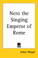 Nero the Singing Emperor of Rome - Weigall, Arthur