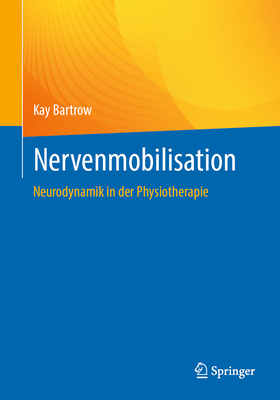 Nervenmobilisation: Neurodynamik in Der Physiotherapie - Bartrow, Kay