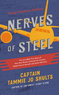 Nerves of Steel: The Incredible True Story of How One Woman Followed Her Dreams, Stayed True to Herself, and Saved 148 Lives - Shults, Captain Tammie Jo