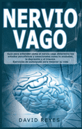 Nervio Vago: Gu?a para entender c?mo el nervio vago determina los estados psicof?sicos y emocionales como la ansiedad, la depression y el trauma. Ejercicios de autoayuda para mejorar su vida