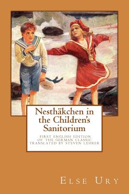 Nesthaekchen in the Children's Sanitorium: First English Translation of the German Children's Classic - Lehrer, Steven (Translated by), and Ury, Else