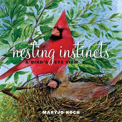 Nesting Instincts: A Bird's-Eye View - Koch, Maryjo, and Designs, Jennifer Barry
