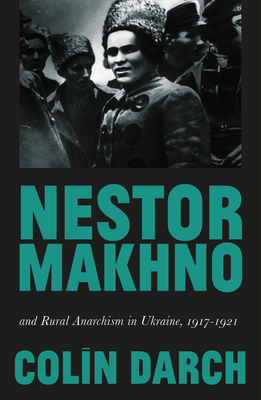 Nestor Makhno and Rural Anarchism in Ukraine, 1917-1921 - Darch, Colin