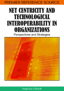 Net Centricity and Technological Interoperability in Organizations: Perspectives and Strategies