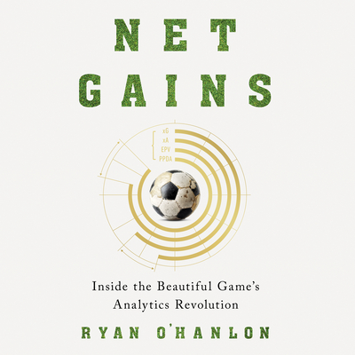 Net Gains: Inside the Beautiful Game's Analytics Revolution - O'Hanlon, Ryan, and Newbern, George (Read by)