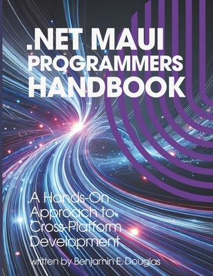 .NET MAUI Programmers Handbook: A Hands-On Approach to Cross-Platform Development - Douglas, Benjamin E