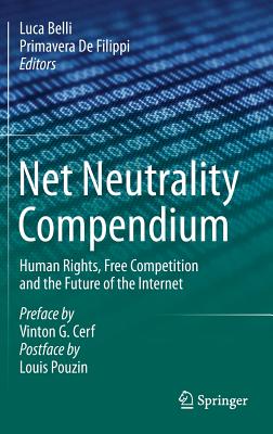 Net Neutrality Compendium: Human Rights, Free Competition and the Future of the Internet - Belli, Luca (Editor), and De Filippi, Primavera (Editor)