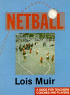 Netball: A Guide for Teachers, Coaches and Players - Muir, Lois