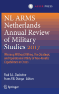 Netherlands Annual Review of Military Studies 2017: Winning Without Killing: The Strategic and Operational Utility of Non-Kinetic Capabilities in Crises