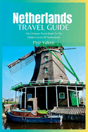 Netherlands Travel Guide 2024: The Ultimate Travel Book To The Hidden Gems Of Netherlands