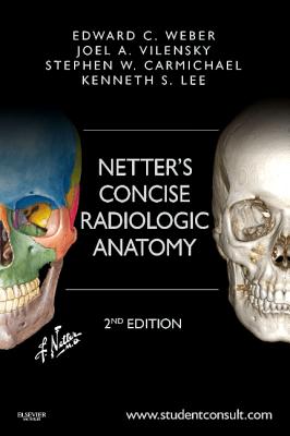 Netter's Concise Radiologic Anatomy - Weber, Edward C, Do, and Vilensky, Joel A, PhD, and Carmichael, Stephen W, PhD, Dsc