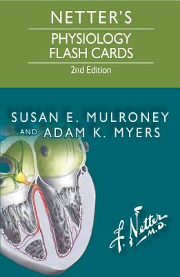 Netter's Physiology Flash Cards - Mulroney, Susan, and Myers, Adam, PhD
