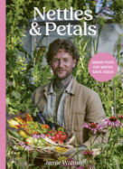 Nettles & Petals: Grow Food. Eat Weeds. Save Seeds. The Sunday Times Bestseller