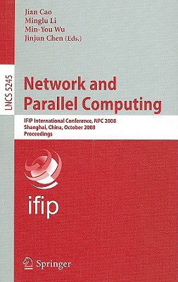 Network and Parallel Computing: Ifip International Conference, Npc 2008, Shanghai, China, October 18-20, 2008, Proceedings - Cao, Jian (Editor), and Li, Minglu (Editor), and Wu, Min-You (Editor)