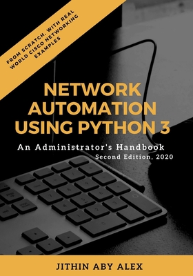 Network Automation using Python 3: An Administrator's Handbook - Alex, Jithin