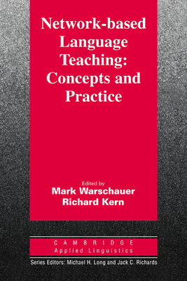 Network-Based Language Teaching: Concepts and Practice - Warschauer, Mark (Editor), and Kern, Richard (Editor)