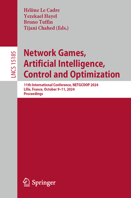 Network Games, Artificial Intelligence, Control and Optimization: 11th International Conference, NETGCOOP 2024, Lille, France, October 9-11, 2024, Proceedings - Le Cadre, Hlne (Editor), and Hayel, Yezekael (Editor), and Tuffin, Bruno (Editor)