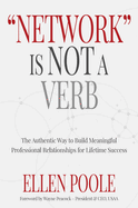 Network Is Not a Verb: The Authentic Way to Build Meaningful Professional Relationships for Lifetime Success
