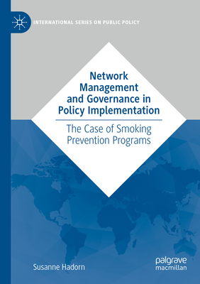 Network Management and Governance in Policy Implementation: The Case of Smoking Prevention Programs - Hadorn, Susanne