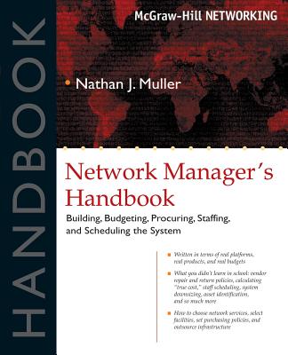 Network Manager's Handbook: Building, Budgeting, Planning, Procuring, Staffing, and Scheduling the System - Muller, Nathan J (Conductor)