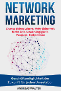 Network Marketing: Chance Deines Lebens, Mehr Sicherheit, Mehr Zeit, Unabh?ngigkeit, Passives Einkommen Gesch?ftsmglichkeit Der Zukunft F?r Jeden Umsetzbar