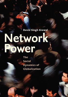 Network Power: The Social Dynamics of Globalization - Grewal, David Singh, Mr.