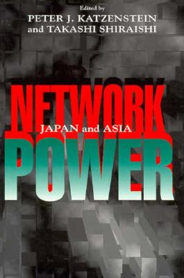 Network Power - Katzenstein, Peter J (Editor), and Shiraishi, Takashi (Editor)