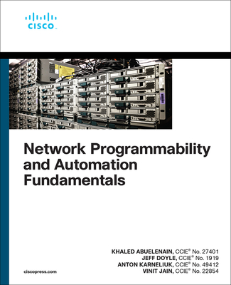 Network Programmability and Automation Fundamentals - Abuelenain, Khaled, and Karneliuk, Anton, and Jain, Vinit