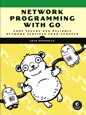 Network Programming with Go: Code Secure and Reliable Network Services from Scratch - Woodbeck, Adam