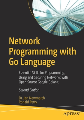 Network Programming with Go Language: Essential Skills for Programming, Using and Securing Networks with Open Source Google Golang - Newmarch, Jan, and Petty, Ronald