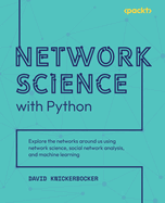 Network Science with Python: Explore the networks around us using network science, social network analysis, and machine learning