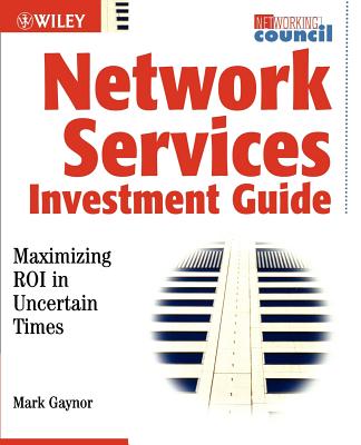 Network Services Investment Guide: Maximizing Roi in Uncertain Times - Gaynor, Mark