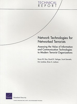 Network Technologies for Networked Terrorists: Assessing the Value of Information and Communication Technologies to Modern Terrorist Organizations - Don, Bruce W, and Frelinger, David R, and Gerwehr, Scott