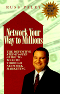 Network Your Way to Millions: The Definitive Step by Step Guide to Wealth in Network Marketing