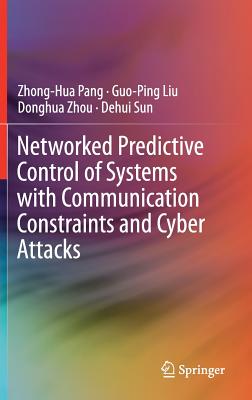 Networked Predictive Control of Systems with Communication Constraints and Cyber Attacks - Pang, Zhong-Hua, and Liu, Guo-Ping, and Zhou, Donghua